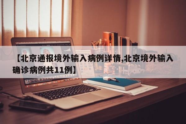 【北京通报境外输入病例详情,北京境外输入确诊病例共11例】