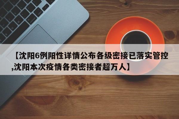【沈阳6例阳性详情公布各级密接已落实管控,沈阳本次疫情各类密接者超万人】