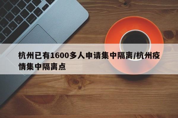 杭州已有1600多人申请集中隔离/杭州疫情集中隔离点