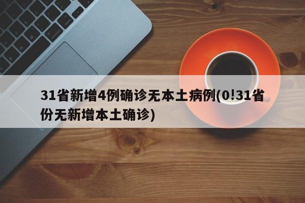 31省新增4例确诊无本土病例(0!31省份无新增本土确诊)