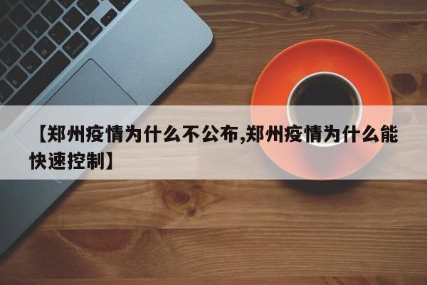 【郑州疫情为什么不公布,郑州疫情为什么能快速控制】