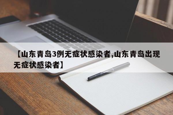 【山东青岛3例无症状感染者,山东青岛出现无症状感染者】