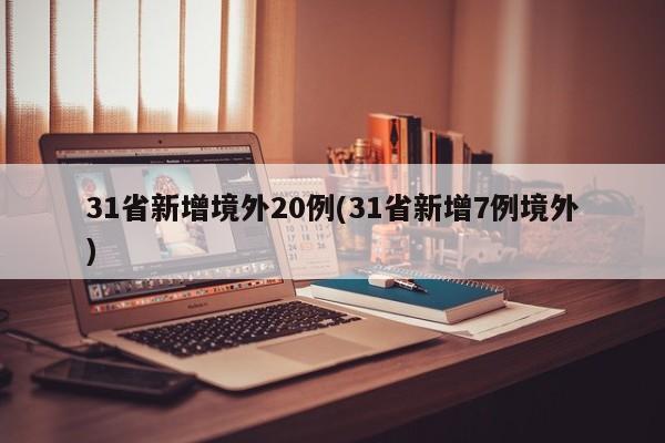 31省新增境外20例(31省新增7例境外)