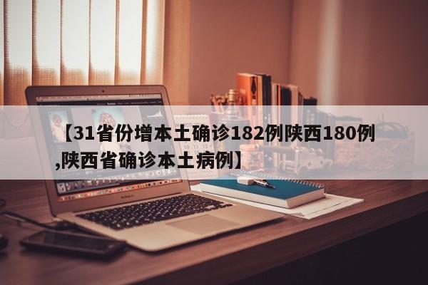 【31省份增本土确诊182例陕西180例,陕西省确诊本土病例】