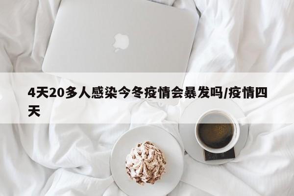 4天20多人感染今冬疫情会暴发吗/疫情四天