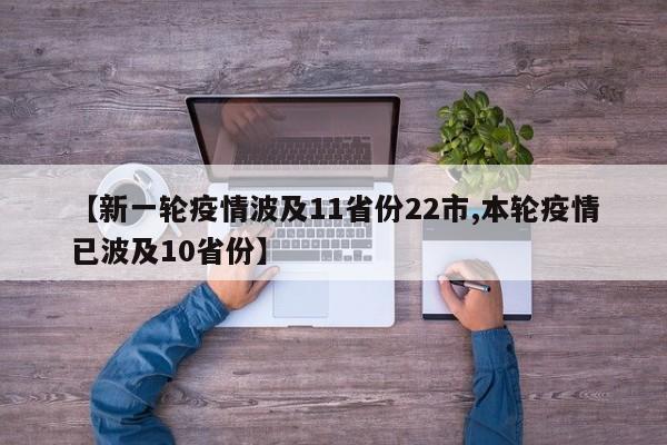 【新一轮疫情波及11省份22市,本轮疫情已波及10省份】