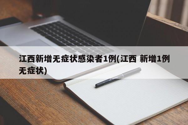 江西新增无症状感染者1例(江西 新增1例无症状)