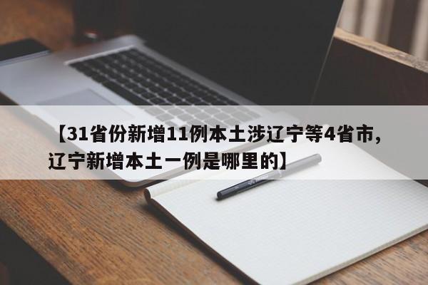 【31省份新增11例本土涉辽宁等4省市,辽宁新增本土一例是哪里的】