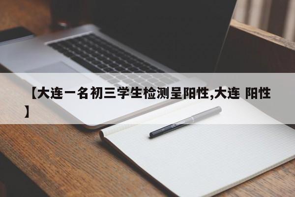 【大连一名初三学生检测呈阳性,大连 阳性】
