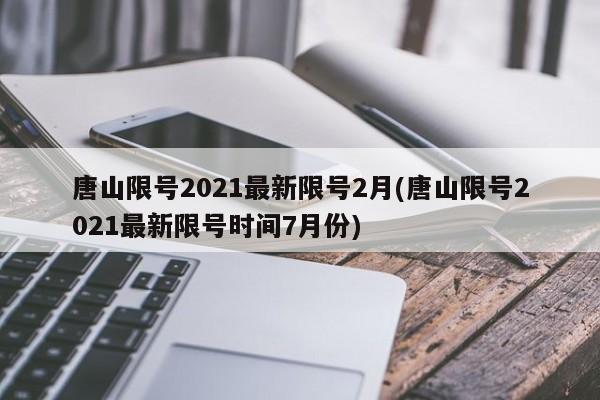 唐山限号2021最新限号2月(唐山限号2021最新限号时间7月份)