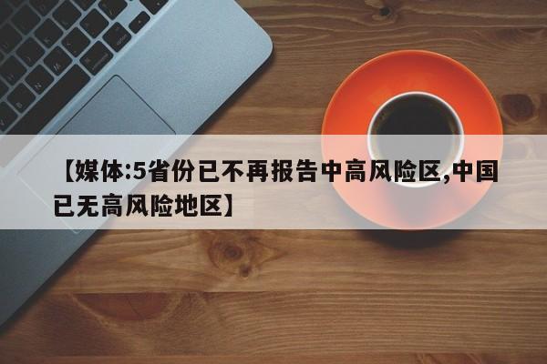 【媒体:5省份已不再报告中高风险区,中国已无高风险地区】