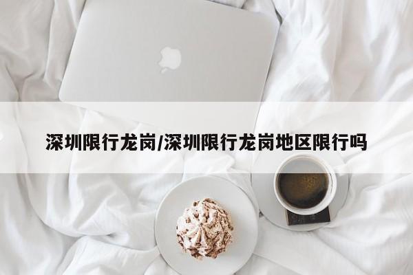 深圳限行龙岗/深圳限行龙岗地区限行吗