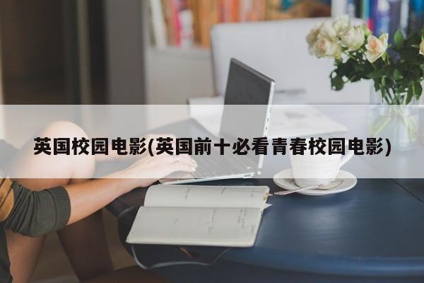 英国校园电影(英国前十必看青春校园电影)
