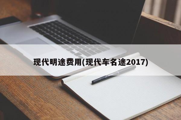 现代明途费用(现代车名途2017)