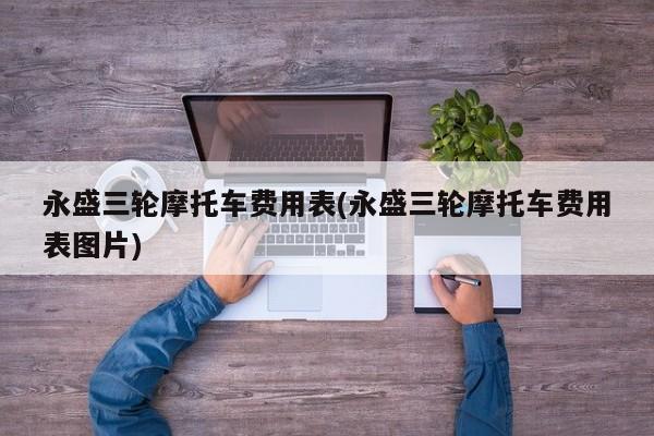 永盛三轮摩托车费用表(永盛三轮摩托车费用表图片)
