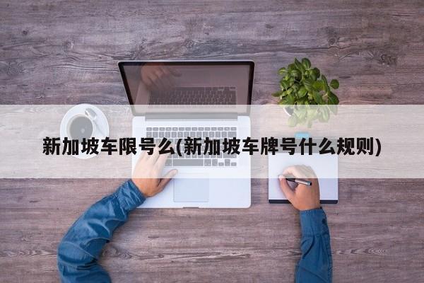 新加坡车限号么(新加坡车牌号什么规则)