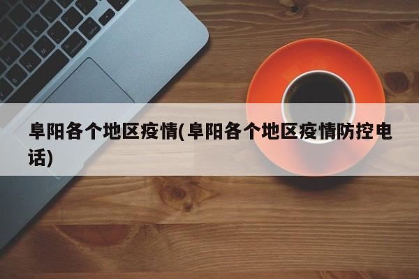 阜阳各个地区疫情(阜阳各个地区疫情防控电话)