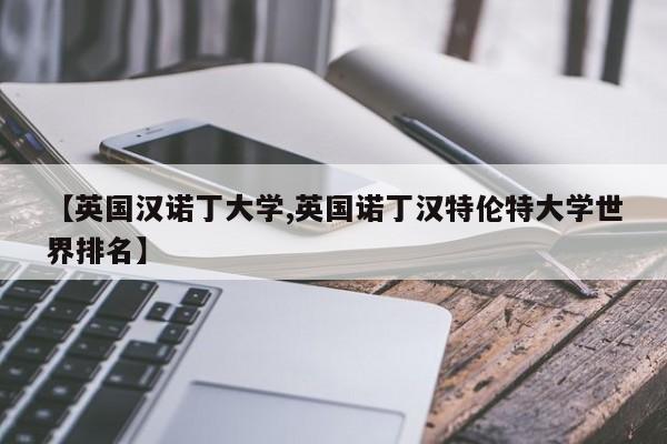 【英国汉诺丁大学,英国诺丁汉特伦特大学世界排名】
