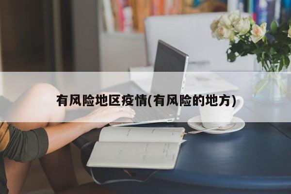 有风险地区疫情(有风险的地方)