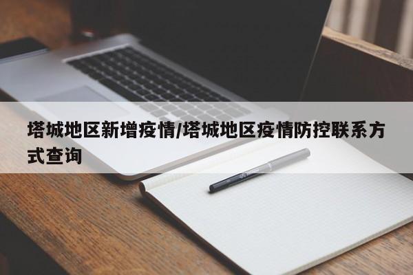 塔城地区新增疫情/塔城地区疫情防控联系方式查询