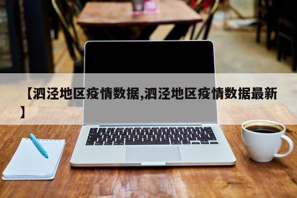 【泗泾地区疫情数据,泗泾地区疫情数据最新】