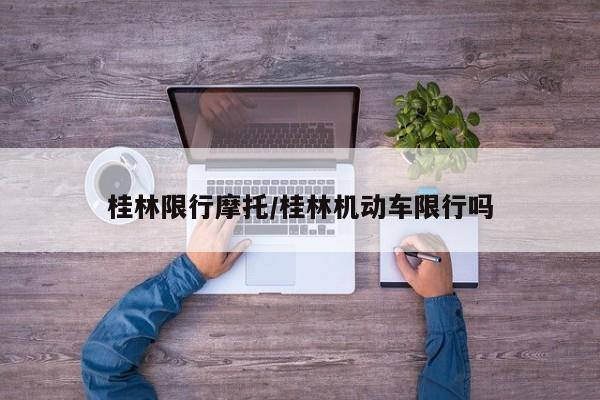 桂林限行摩托/桂林机动车限行吗