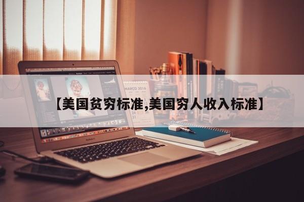 【美国贫穷标准,美国穷人收入标准】