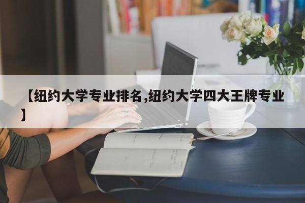 【纽约大学专业排名,纽约大学四大王牌专业】