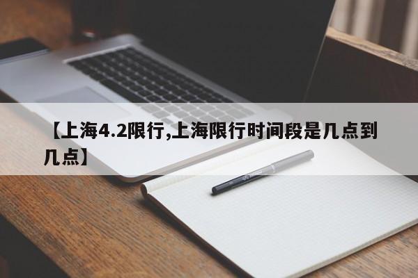 【上海4.2限行,上海限行时间段是几点到几点】