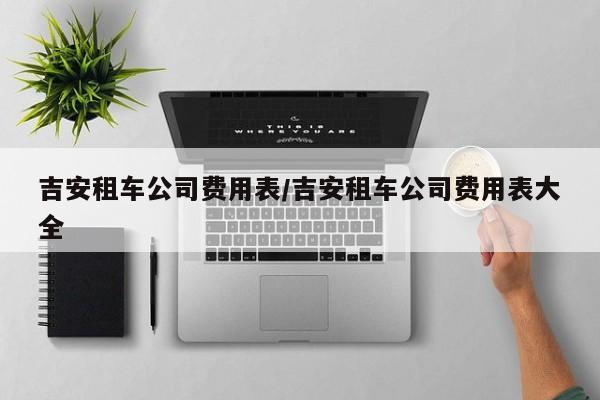 吉安租车公司费用表/吉安租车公司费用表大全