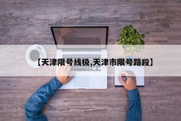 【天津限号线极,天津市限号路段】