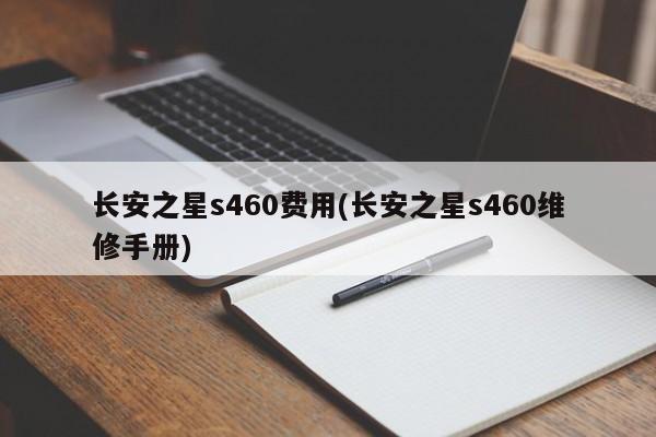 长安之星s460费用(长安之星s460维修手册)