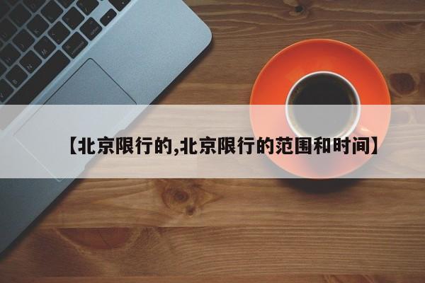 【北京限行的,北京限行的范围和时间】