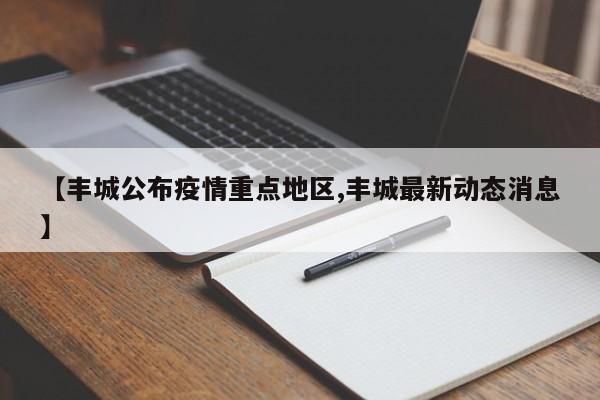 【丰城公布疫情重点地区,丰城最新动态消息】