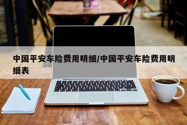中国平安车险费用明细/中国平安车险费用明细表