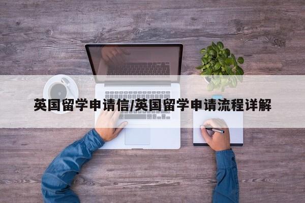 英国留学申请信/英国留学申请流程详解