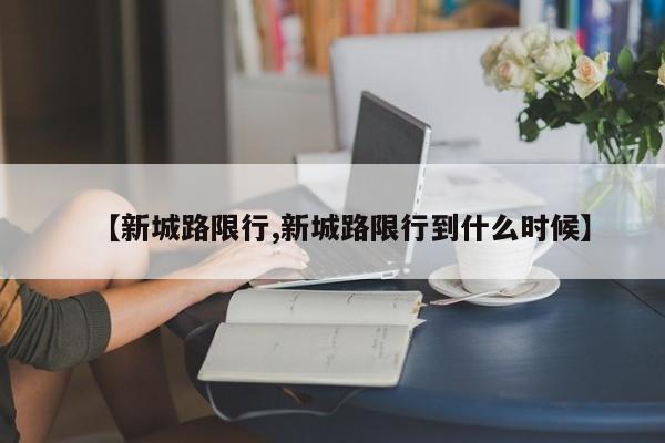 【新城路限行,新城路限行到什么时候】