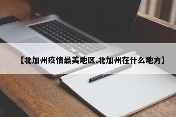 【北加州疫情最美地区,北加州在什么地方】