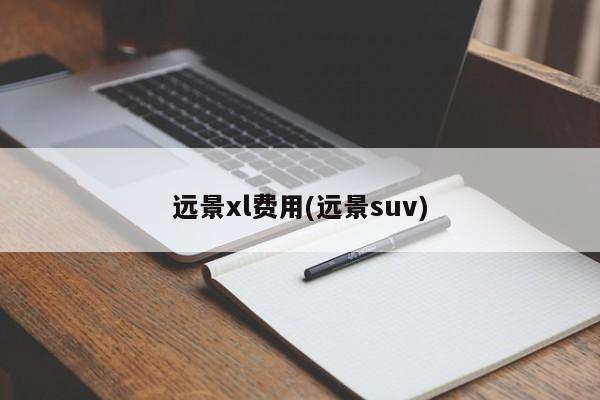 远景xl费用(远景suv)