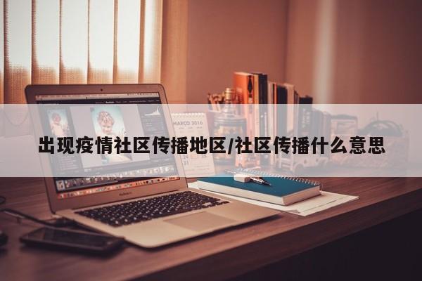 出现疫情社区传播地区/社区传播什么意思