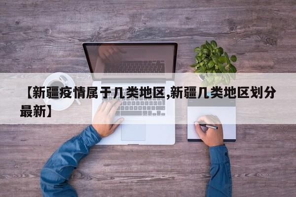 【新疆疫情属于几类地区,新疆几类地区划分最新】