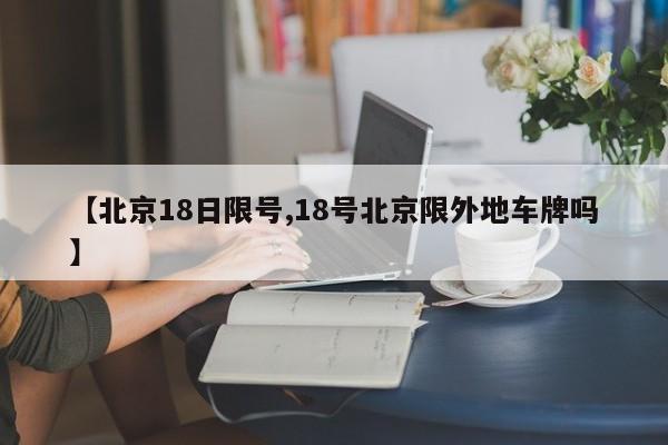 【北京18日限号,18号北京限外地车牌吗】