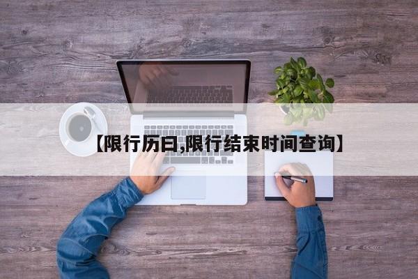 【限行历曰,限行结束时间查询】