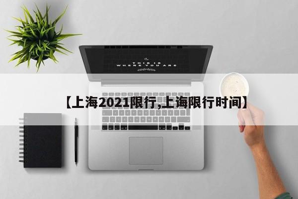 【上海2021限行,上诲限行时间】