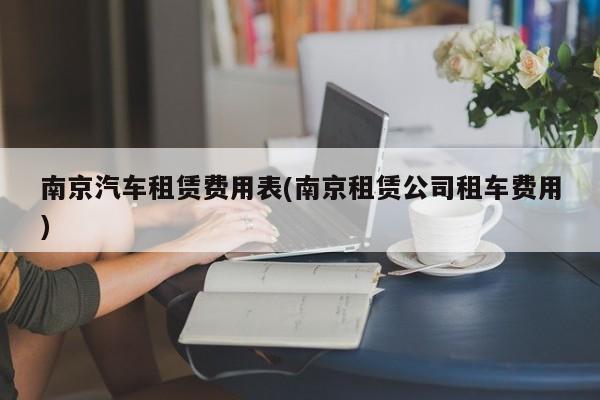 南京汽车租赁费用表(南京租赁公司租车费用)