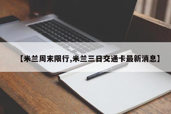 【米兰周末限行,米兰三日交通卡最新消息】