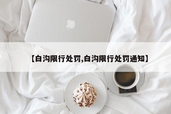 【白沟限行处罚,白沟限行处罚通知】