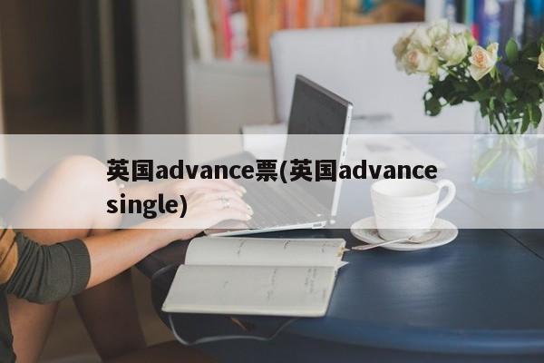 英国advance票(英国advancesingle)