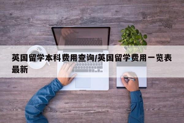 英国留学本科费用查询/英国留学费用一览表最新