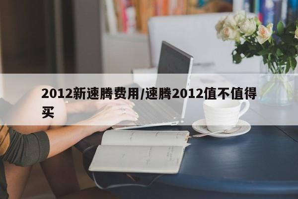 2012新速腾费用/速腾2012值不值得买